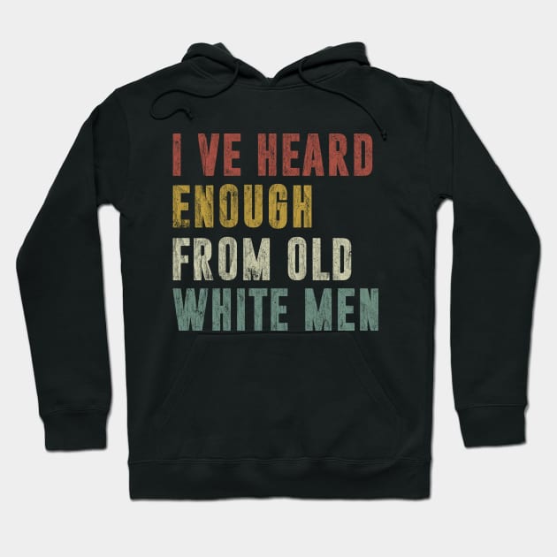 I've Heard Enough From Old White Men Vintage Distressed Hoodie by Zimmermanr Liame